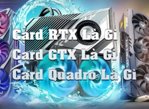 Card_RTX_la_gi_Card_GTX_la_gi_Card_Quadro_la_gi